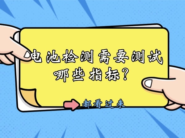 電池檢測(cè)需要測(cè)試哪些指標(biāo)？
