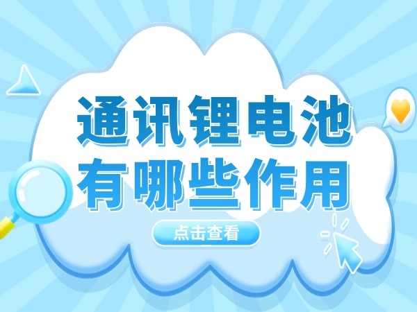 通訊（通信）鋰電池有哪些作用？